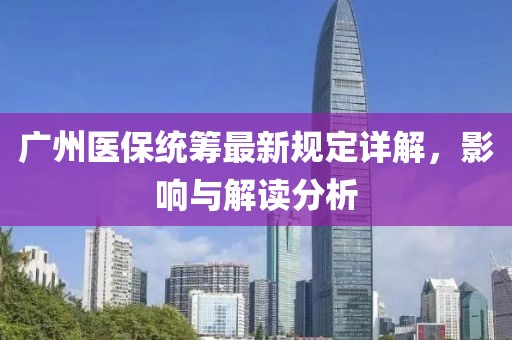广州医保统筹最新规定详解，影响与解读分析