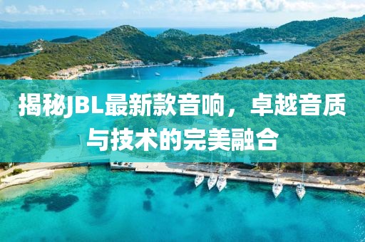 揭秘JBL最新款音响，卓越音质与技术的完美融合