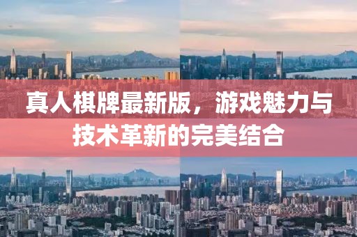 真人棋牌最新版，游戏魅力与技术革新的完美结合