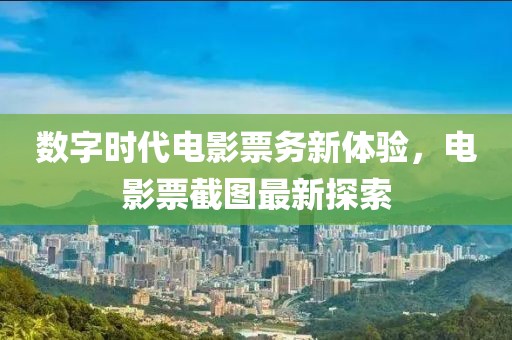 数字时代电影票务新体验，电影票截图最新探索