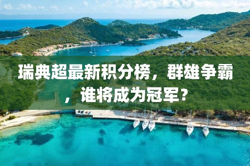 瑞典超最新积分榜，群雄争霸，谁将成为冠军？
