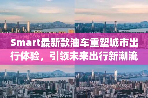 Smart最新款油车重塑城市出行体验，引领未来出行新潮流