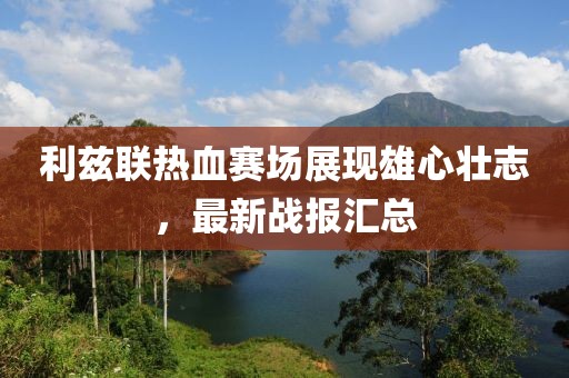 利兹联热血赛场展现雄心壮志，最新战报汇总