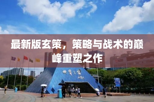 最新版玄策，策略与战术的巅峰重塑之作