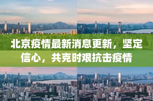 北京疫情最新消息更新，坚定信心，共克时艰抗击疫情