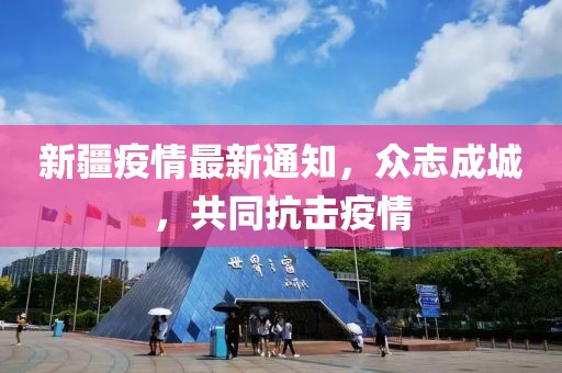 新疆疫情最新通知，众志成城，共同抗击疫情