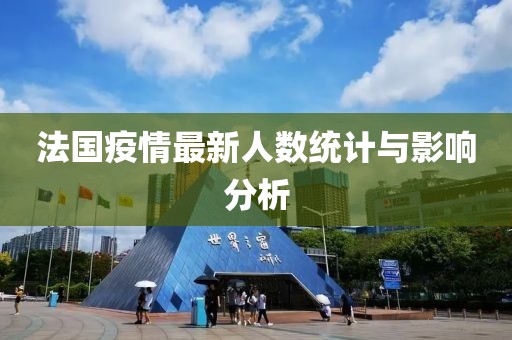 法国疫情最新人数统计与影响分析
