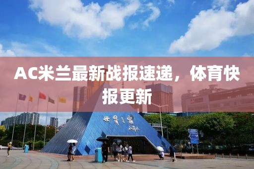 AC米兰最新战报速递，体育快报更新