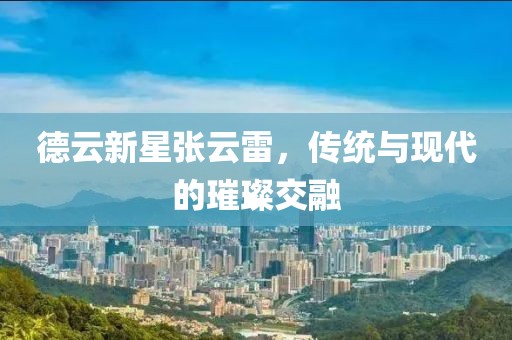 德云新星张云雷，传统与现代的璀璨交融