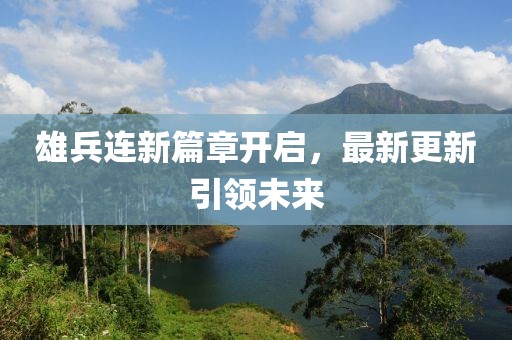 雄兵连新篇章开启，最新更新引领未来