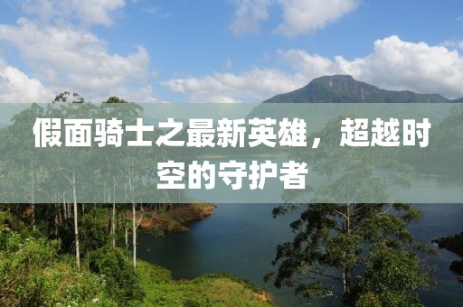 假面骑士之最新英雄，超越时空的守护者