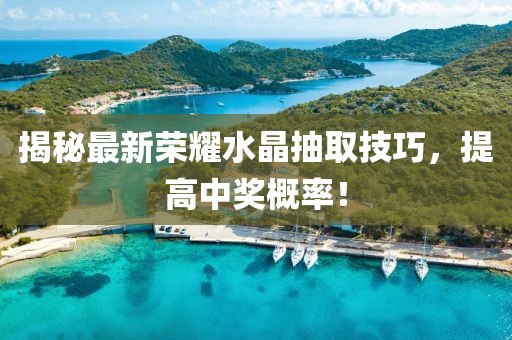 揭秘最新荣耀水晶抽取技巧，提高中奖概率！