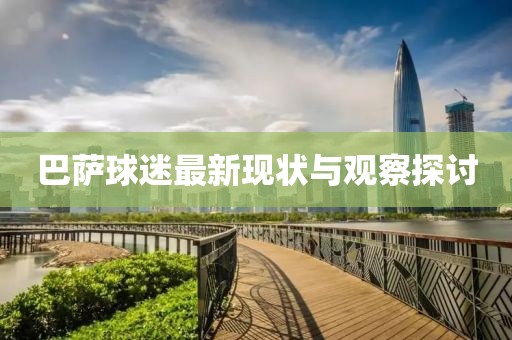 巴萨球迷最新现状与观察探讨