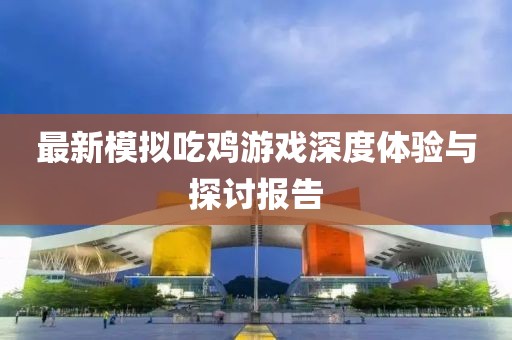 最新模拟吃鸡游戏深度体验与探讨报告