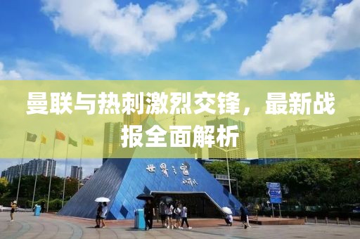 曼联与热刺激烈交锋，最新战报全面解析