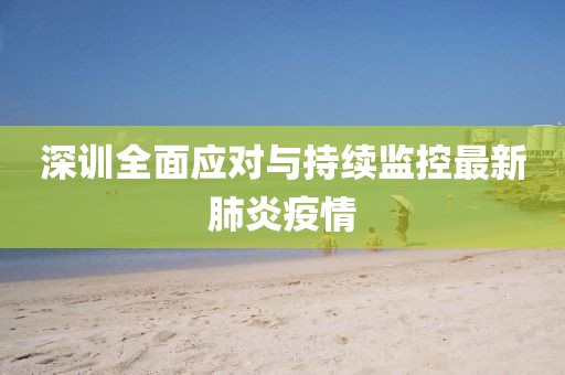 深训全面应对与持续监控最新肺炎疫情