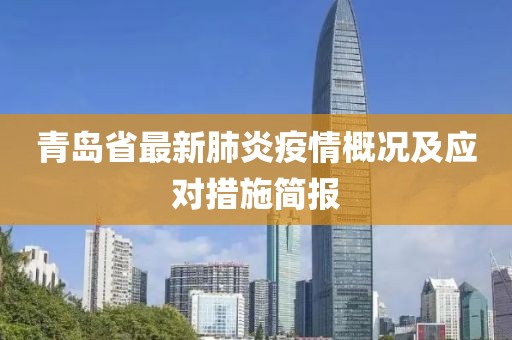 青岛省最新肺炎疫情概况及应对措施简报
