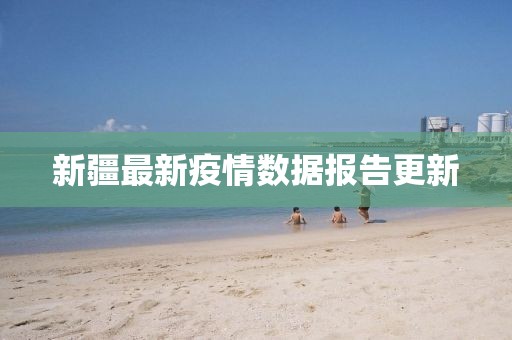 新疆最新疫情数据报告更新