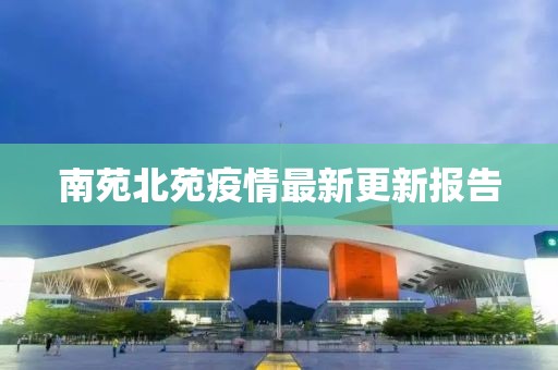 南苑北苑疫情最新更新报告