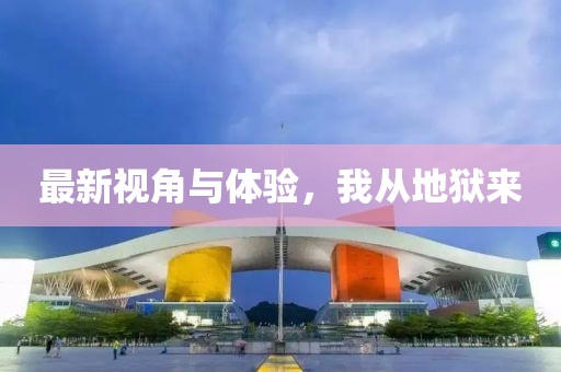 最新视角与体验，我从地狱来