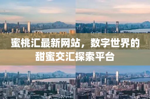 蜜桃汇最新网站，数字世界的甜蜜交汇探索平台