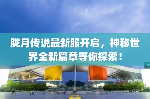 胧月传说最新服开启，神秘世界全新篇章等你探索！
