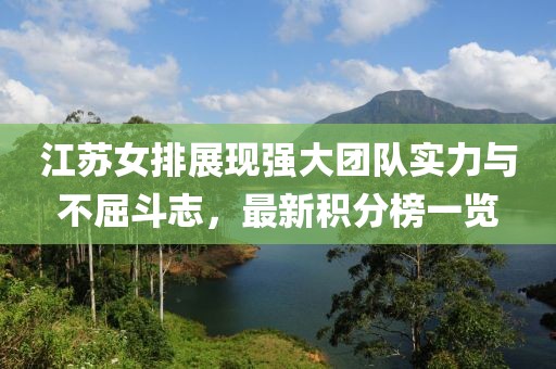 江苏女排展现强大团队实力与不屈斗志，最新积分榜一览