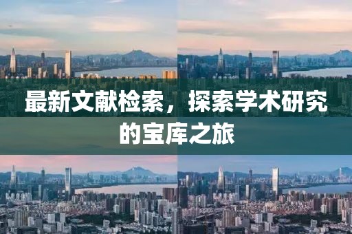 最新文献检索，探索学术研究的宝库之旅