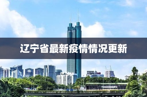 辽宁省最新疫情情况更新