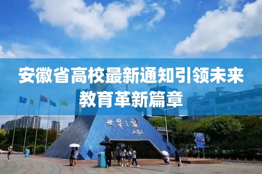 安徽省高校最新通知引领未来教育革新篇章