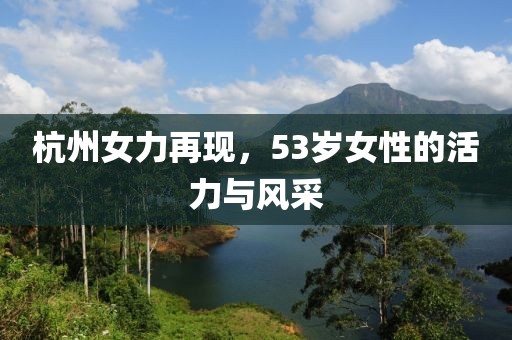 杭州女力再现，53岁女性的活力与风采