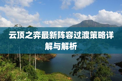 云顶之弈最新阵容过渡策略详解与解析
