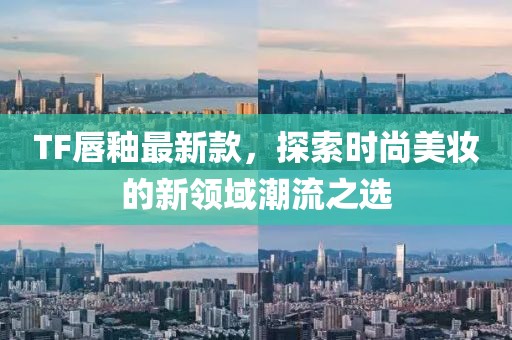 TF唇釉最新款，探索时尚美妆的新领域潮流之选