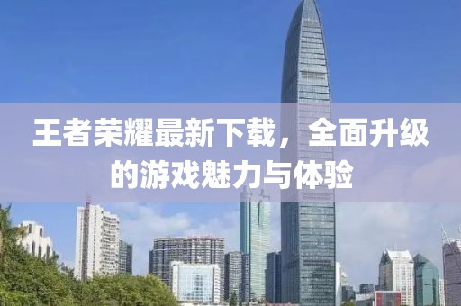 王者荣耀最新下载，全面升级的游戏魅力与体验