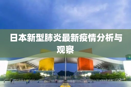 日本新型肺炎最新疫情分析与观察