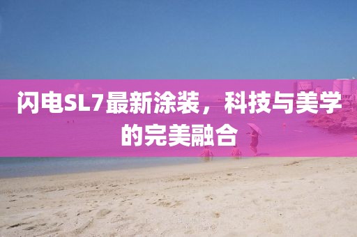 闪电SL7最新涂装，科技与美学的完美融合