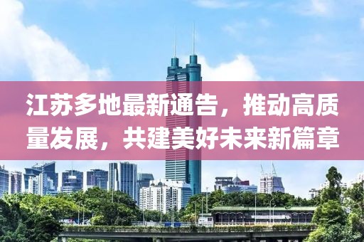 江苏多地最新通告，推动高质量发展，共建美好未来新篇章