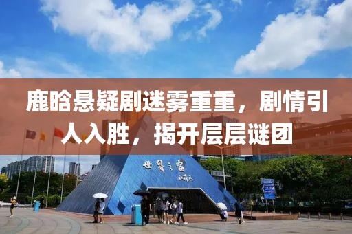 鹿晗悬疑剧迷雾重重，剧情引人入胜，揭开层层谜团