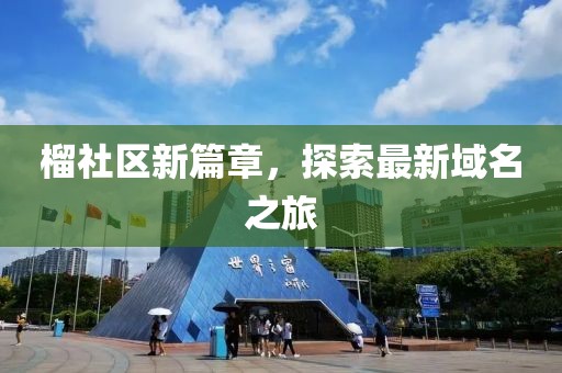 榴社区新篇章，探索最新域名之旅