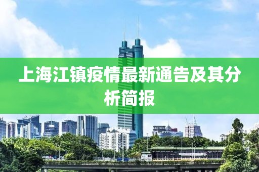 上海江镇疫情最新通告及其分析简报