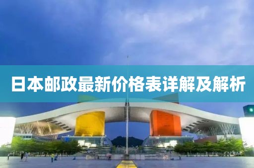 日本邮政最新价格表详解及解析