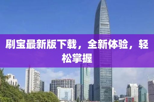 刷宝最新版下载，全新体验，轻松掌握