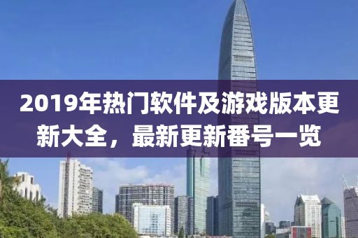 2019年热门软件及游戏版本更新大全，最新更新番号一览