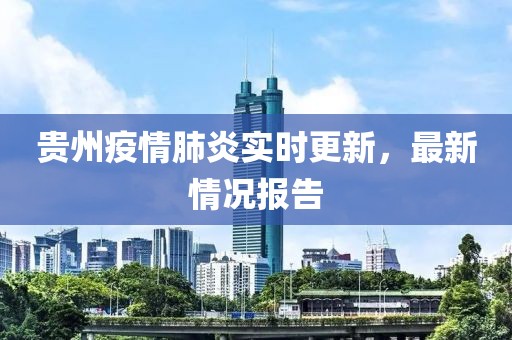 贵州疫情肺炎实时更新，最新情况报告