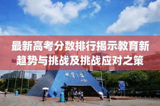 最新高考分数排行揭示教育新趋势与挑战及挑战应对之策