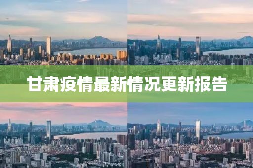 甘肃疫情最新情况更新报告