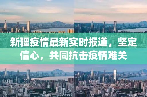 新疆疫情最新实时报道，坚定信心，共同抗击疫情难关
