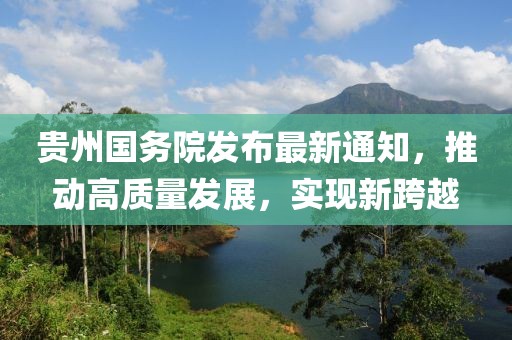贵州国务院发布最新通知，推动高质量发展，实现新跨越