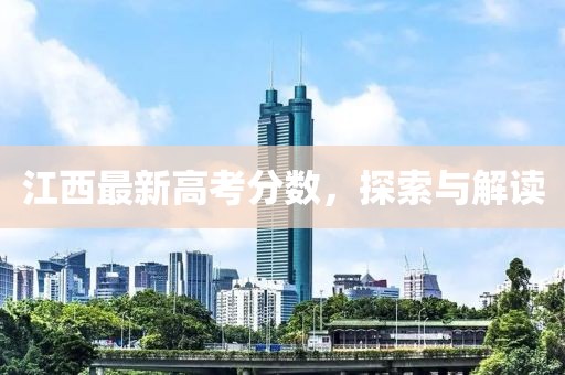 江西最新高考分数，探索与解读