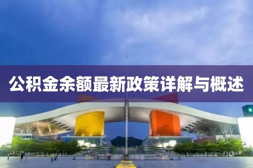 公积金余额最新政策详解与概述
